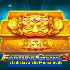 vladislava shelygina nuds