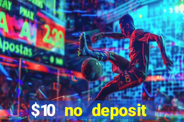 $10 no deposit casino bonuses