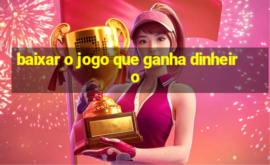 baixar o jogo que ganha dinheiro