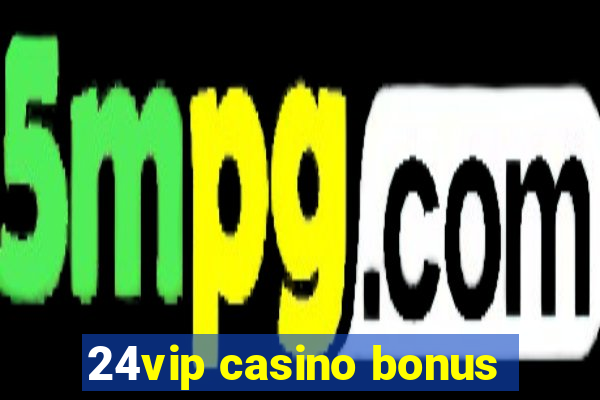 24vip casino bonus