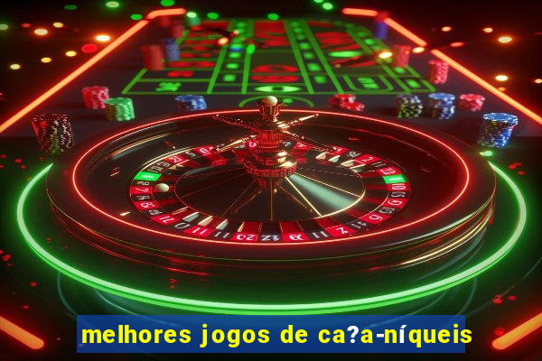 melhores jogos de ca?a-níqueis