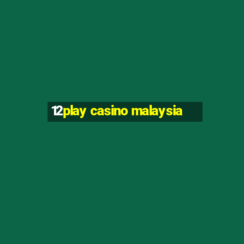 12play casino malaysia