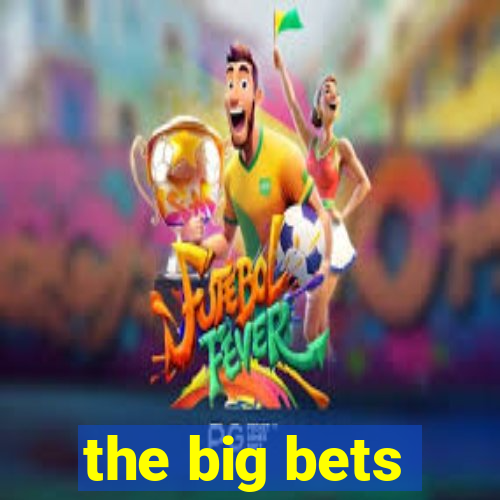 the big bets