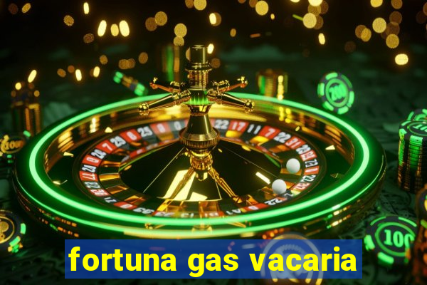 fortuna gas vacaria