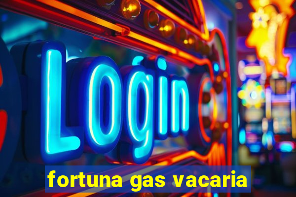 fortuna gas vacaria