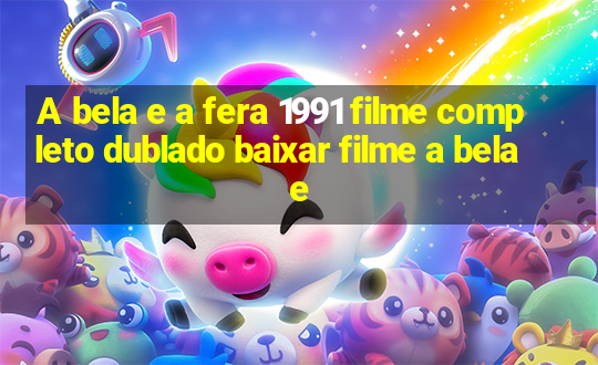 A bela e a fera 1991 filme completo dublado baixar filme a bela e