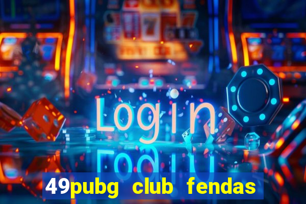 49pubg club fendas de resort