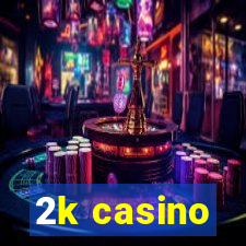 2k casino