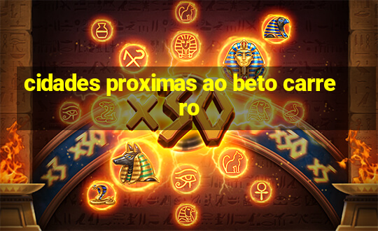 cidades proximas ao beto carrero