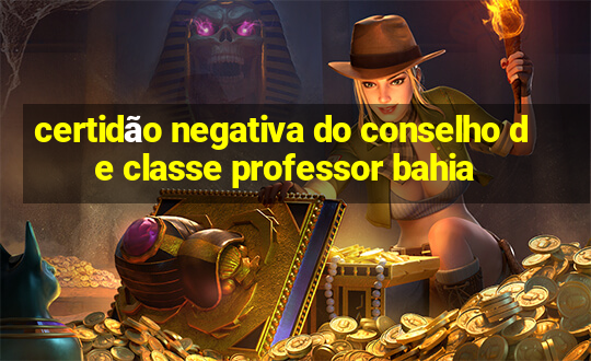 certidão negativa do conselho de classe professor bahia