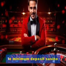 1e minimum deposit casino