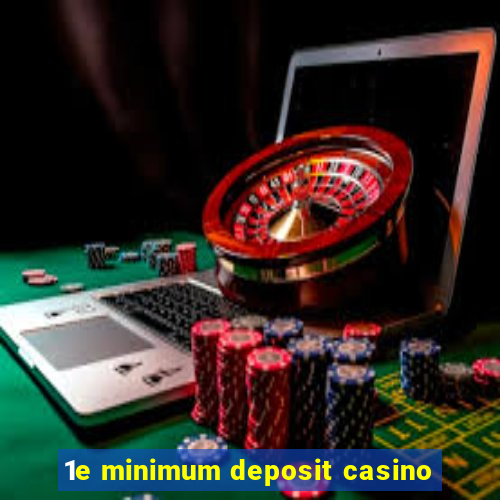 1e minimum deposit casino