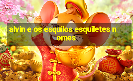 alvin e os esquilos esquiletes nomes