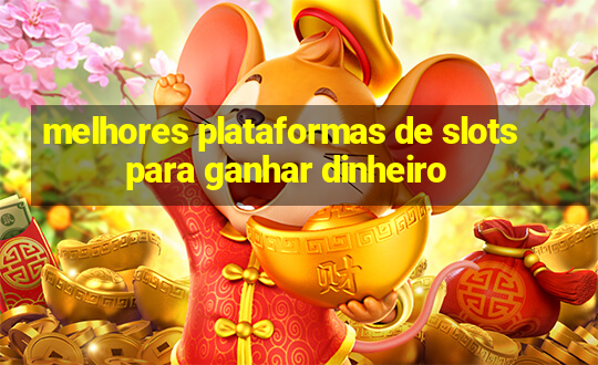 melhores plataformas de slots para ganhar dinheiro