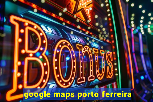 google maps porto ferreira