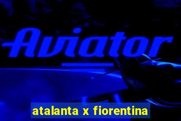 atalanta x fiorentina