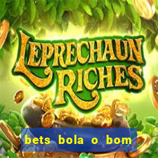 bets bola o bom do futebol