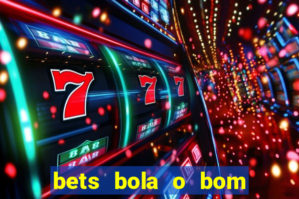 bets bola o bom do futebol