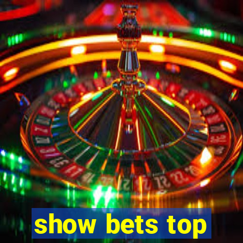 show bets top