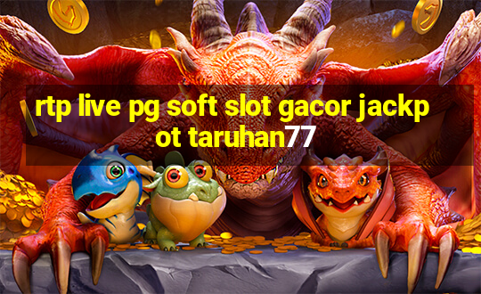 rtp live pg soft slot gacor jackpot taruhan77