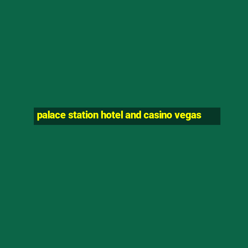 palace station hotel and casino vegas