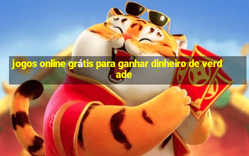 jogos online grátis para ganhar dinheiro de verdade