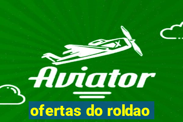 ofertas do roldao