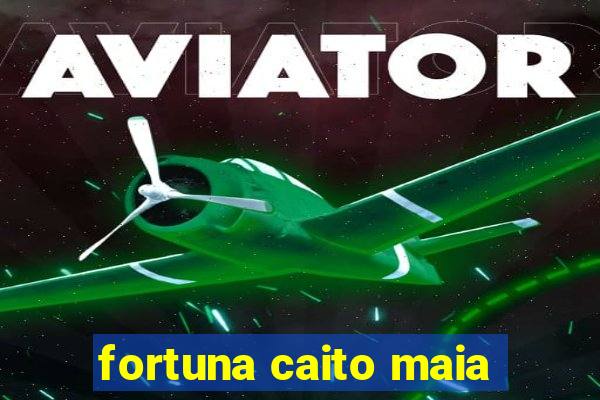 fortuna caito maia