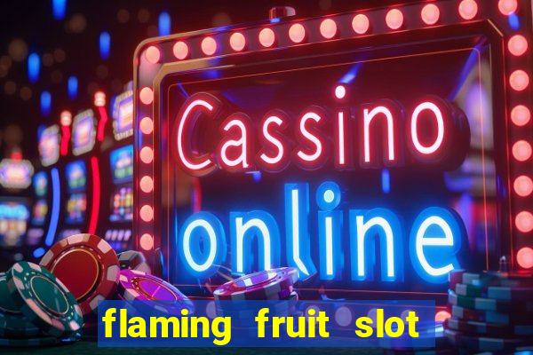 flaming fruit slot free play