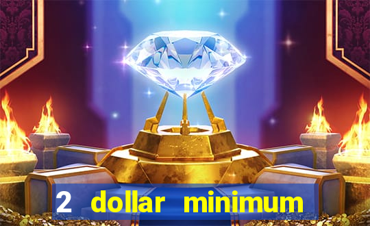 2 dollar minimum deposit casino