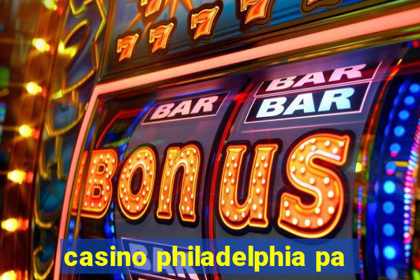 casino philadelphia pa