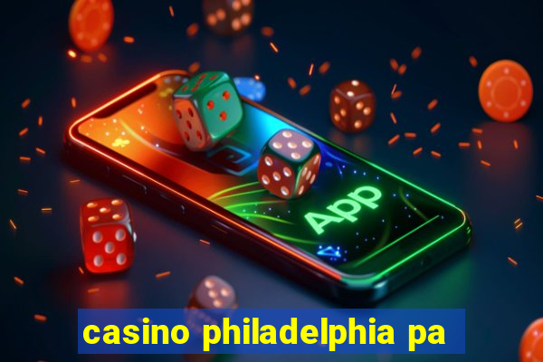 casino philadelphia pa