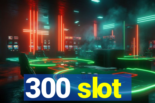 300 slot