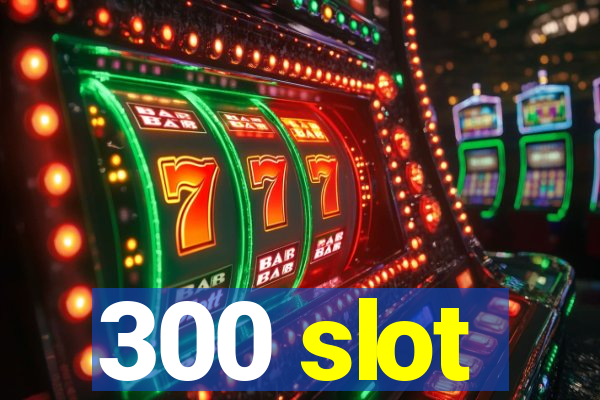 300 slot