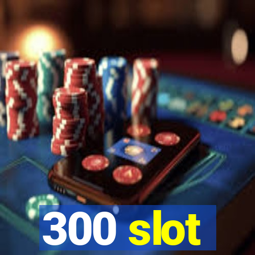 300 slot