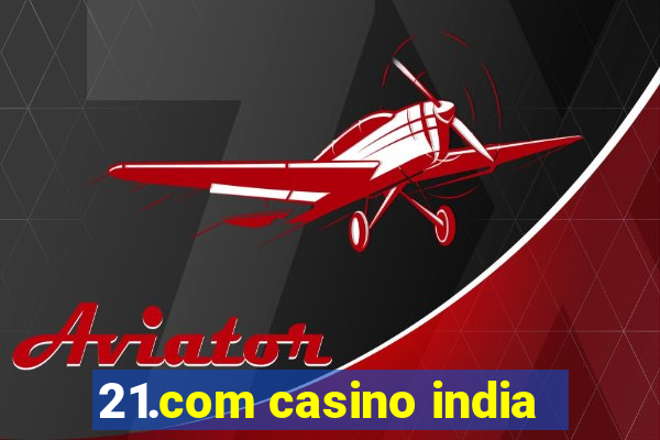 21.com casino india