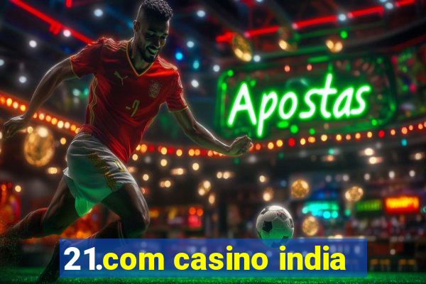 21.com casino india