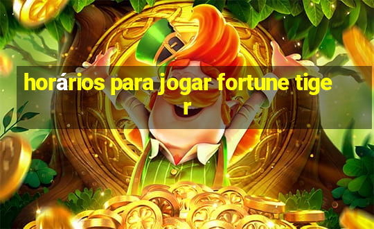 horários para jogar fortune tiger