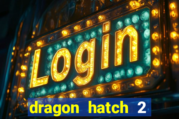 dragon hatch 2 demo slot