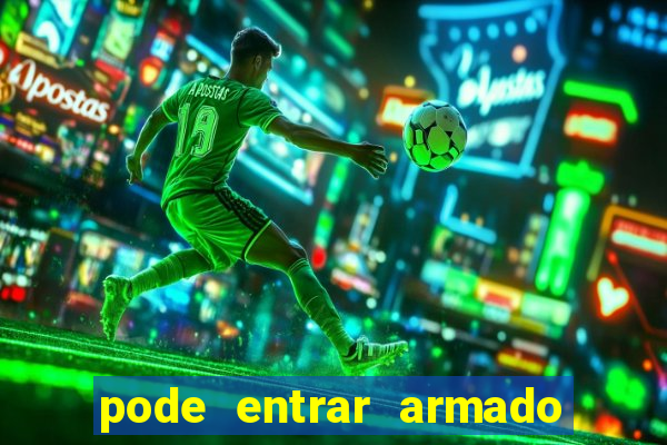 pode entrar armado no estadio