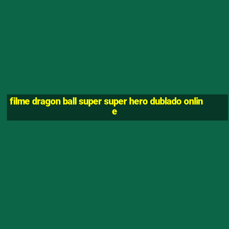 filme dragon ball super super hero dublado online