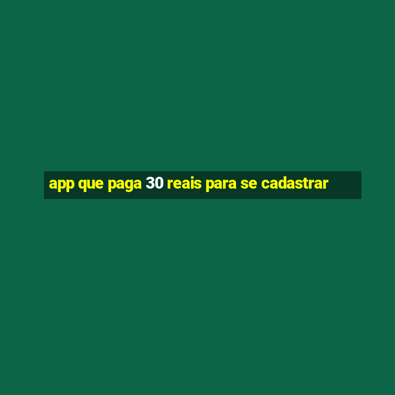 app que paga 30 reais para se cadastrar