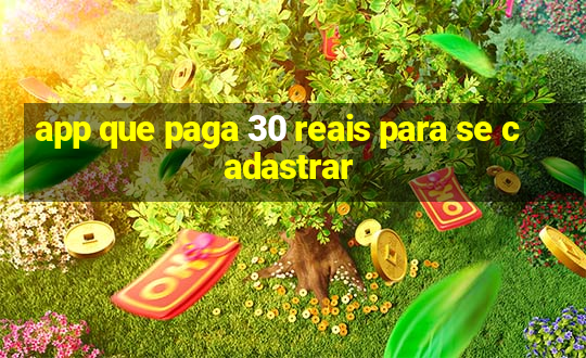 app que paga 30 reais para se cadastrar