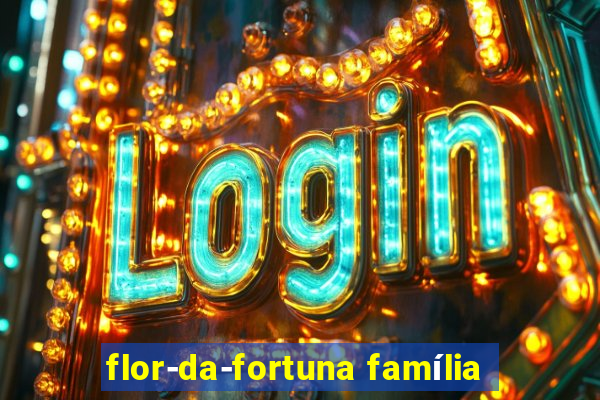 flor-da-fortuna família