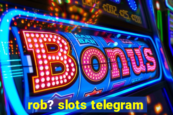 rob? slots telegram