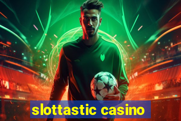 slottastic casino