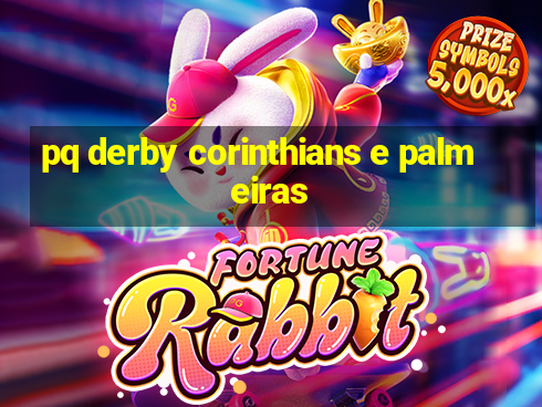 pq derby corinthians e palmeiras