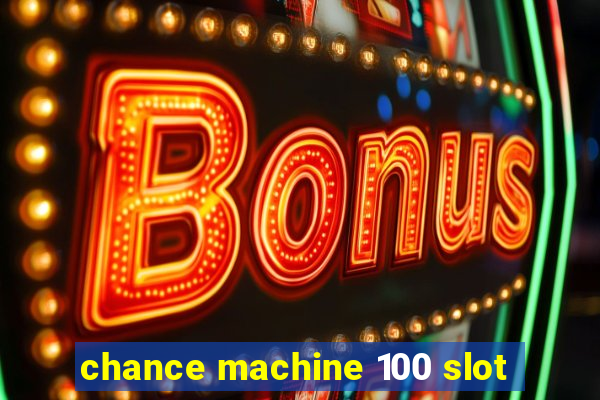 chance machine 100 slot