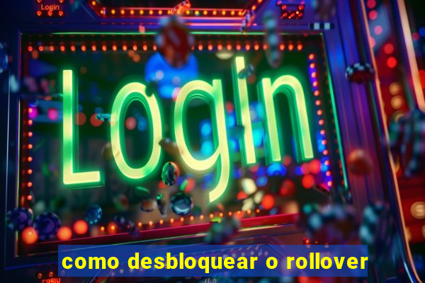 como desbloquear o rollover