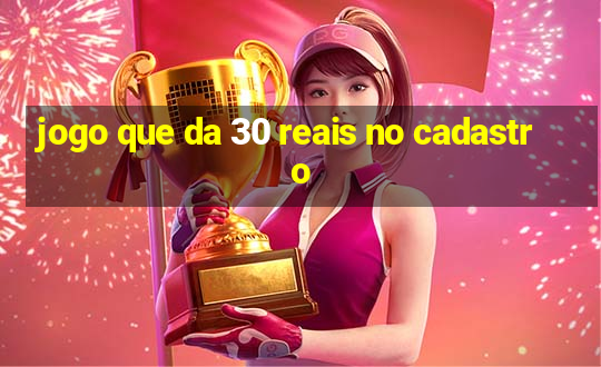 jogo que da 30 reais no cadastro